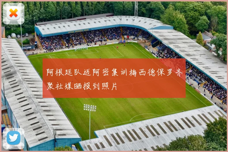 阿根廷队迈阿密集训梅西德保罗齐聚社媒晒报到照片