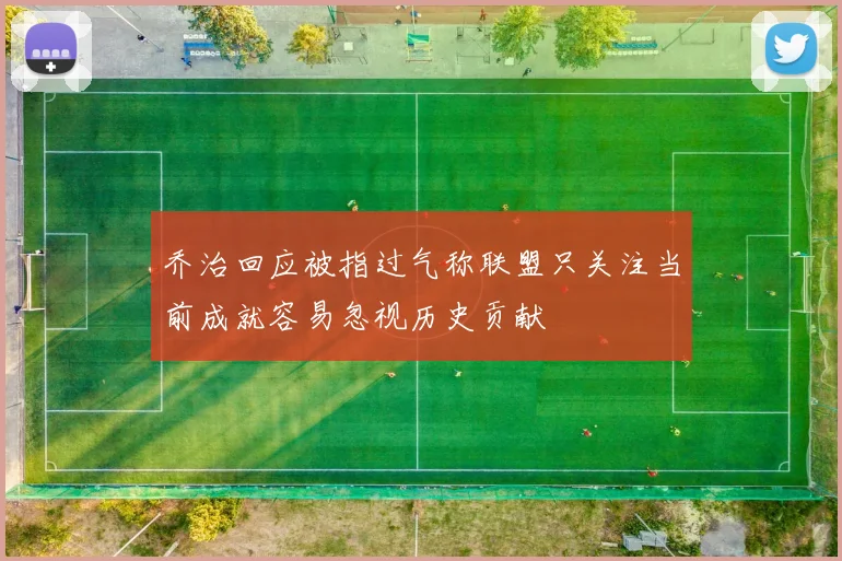 乔治回应被指过气称联盟只关注当前成就容易忽视历史贡献