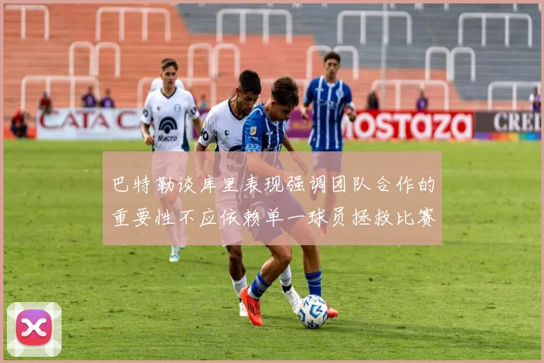 巴特勒谈库里表现强调团队合作的重要性不应依赖单一球员拯救比赛